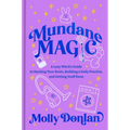 Mundane Magic: A Lazy Witch's Guide to Hacking Your Brain, Building a Daily Practice, and Getting Stuff Done