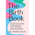 The Birth Book: An Ob-Gyn's Guide to Demystifying Labor and Delivery