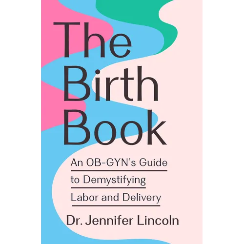 The Birth Book: An Ob-Gyn's Guide to Demystifying Labor and Delivery