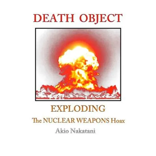 Death Object: Exploding The Nuclear Weapons Hoax