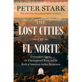 The Lost Cities of El Norte: Coronado's Quest, the Unconquered West, and the Birth of American Indian Resistance