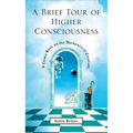 A Brief Tour of Higher Consciousness: A Cosmic Book on the Mechanics of Creation