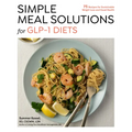 Simple Meal Solutions for Glp-1 Diets: 75 Recipes for Sustainable Weight Loss and Good Health