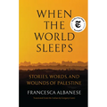 When the World Sleeps: Stories, Words, and Wounds of Palestine