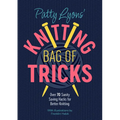 Patty Lyons' Knitting Bag of Tricks: Over 70 Sanity Saving Hacks for Better Knitting