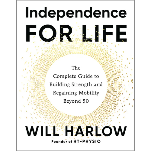 Independence for Life: The Complete Guide to Building Strength and Regaining Mobility Beyond 50