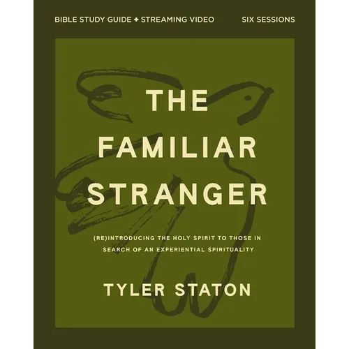 The Familiar Stranger Bible Study Guide Plus Streaming Video: (Re)Introducing the Holy Spirit to Those in Search of an Experiential Spirituality