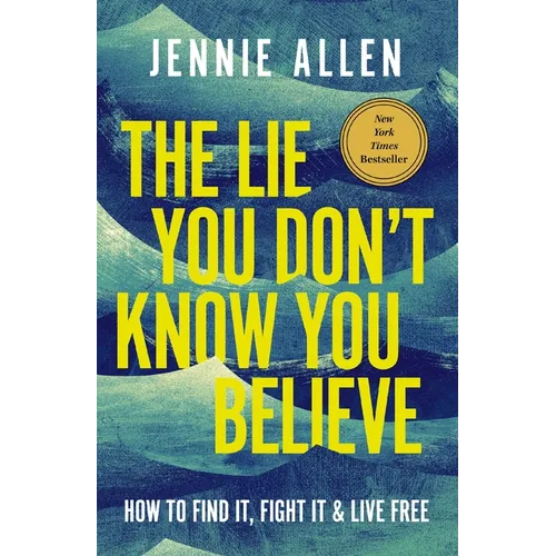 The Lie You Don't Know You Believe: How to Find It, Fight It, and Live Free