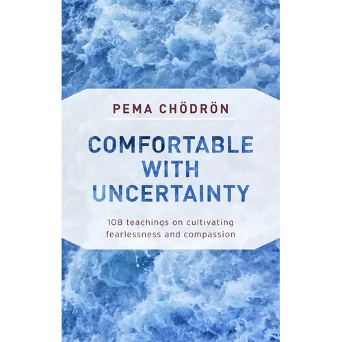 Comfortable with Uncertainty: 108 Teachings on Cultivating Fearlessness and Compassion