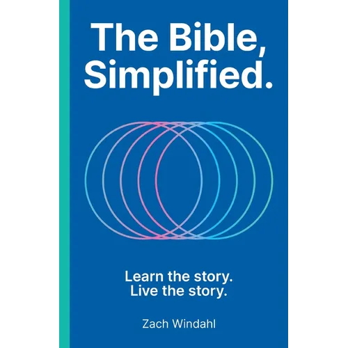 The Bible, Simplified: Learn the Story, Live the Story (a Christian Bible Study Guide to Help You Understand the Meaning and the Message of Scripture)