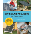 DIY Solar Projects for Beginners: Small and Easy Projects to Whole-Home Systems That Use the Sun