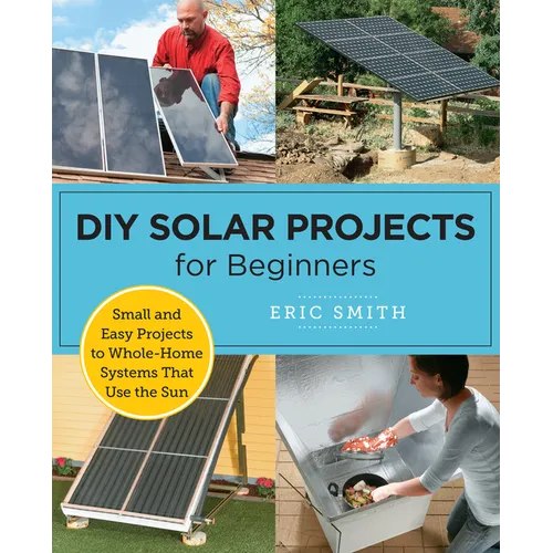 DIY Solar Projects for Beginners: Small and Easy Projects to Whole-Home Systems That Use the Sun