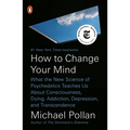 How to Change Your Mind: What the New Science of Psychedelics Teaches Us about Consciousness, Dying, Addiction, Depression, and Transcendence