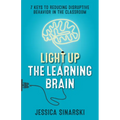 Light Up the Learning Brain: 7 Keys to Reducing Disruptive Behavior in the Classroom