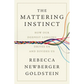 The Mattering Instinct: How Our Deepest Longing Drives Us and Divides Us