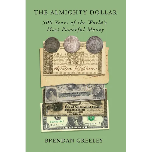 The Almighty Dollar: 500 Years of the World's Most Powerful Money