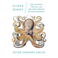 Other Minds: The Octopus, the Sea, and the Deep Origins of Consciousness