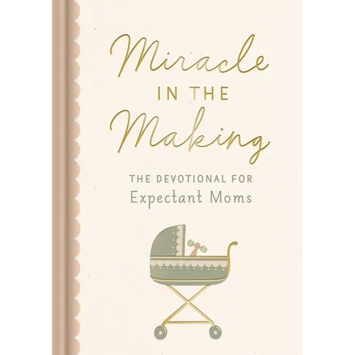 Miracle in the Making: The Devotional for Expectant Moms