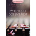 When God Doesn't Fix It: Lessons You Never Wanted to Learn, Truths You Can't Live Without
