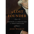 The Lost Founder: James Wilson and the Forgotten Fight for a People's Constitution