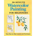 30-Minute Watercolor Painting for Beginners: Easy Step-By-Step Lessons and Techniques