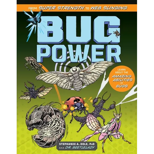 Bug Power: From Super Strength to Web Slinging; Learn about the Amazing Abilities of Bugs