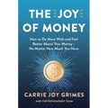 The Joy of Money: How to Do More with and Feel Better about Your Money--No Matter How Much You Have