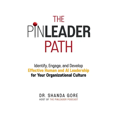 The PinLeader Path: Identify, Engage, and Develop Effective Human and AI Leadership for Your Organizational Culture