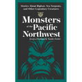 Monsters of the Pacific Northwest: Stories about Bigfoot, Sea Serpents, and Other Legendary Creatures