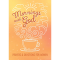 Mornings with God: Prayers and Devotions for Women