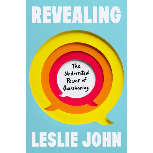 Revealing: The Underrated Power of Oversharing
