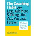 The Coaching Habit: Say Less, Ask More, and Change the Way You Lead Forever