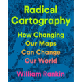 Radical Cartography: How Changing Our Maps Can Change Our World