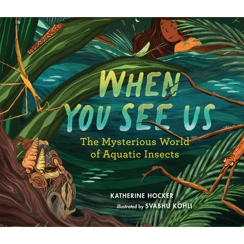 When You See Us: The Mysterious World of Aquatic Insects