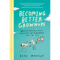 Becoming Better Grownups: Rediscovering What Matters and Remembering How to Fly