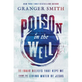 Poison in the Well: 11 Toxic Beliefs That Kept Me from the Living Water of Jesus
