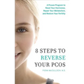 8 Steps to Reverse Your PCOS: A Proven Program to Reset Your Hormones, Repair Your Metabolism, and Restore Your Fertility