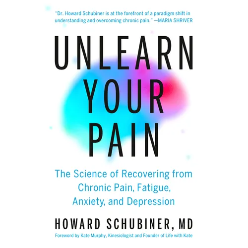 Unlearn Your Pain: The Science of Recovering from Chronic Pain, Fatigue, Anxiety, and Depression