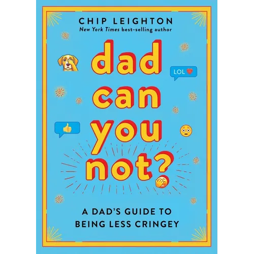 Dad Can You Not?: A Dad's Guide to Being Less Cringey