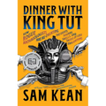 Dinner with King Tut: How Rogue Archaeologists Are Re-Creating the Sights, Sounds, Smells, and Tastes of Lost Civilizations