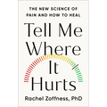 Tell Me Where It Hurts: The New Science of Pain and How to Heal