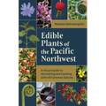 Edible Plants of the Pacific Northwest: A Visual Guide to Harvesting and Cooking with 40 Common Species