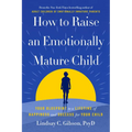 How to Raise an Emotionally Mature Child: Your Blueprint to a Lifetime of Happiness and Success for Your Child