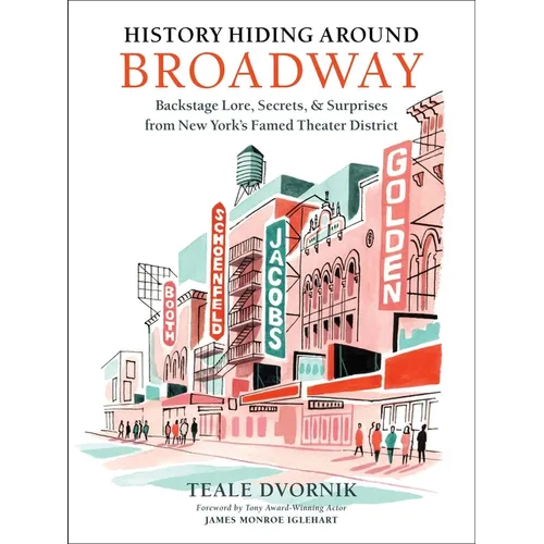 History Hiding Around Broadway: Backstage Lore, Secrets & Surprises from New York's Famed Theater District