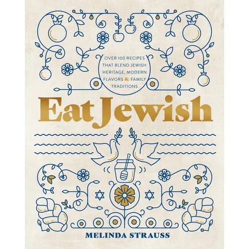 Eat Jewish: Over 100 Recipes That Blend Jewish Heritage, Modern Flavors, and Family Traditions
