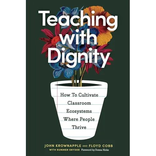 Teaching with Dignity: How to Create Classroom Ecosystems Where People Thrive
