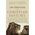 The On This Day in Christian History: 365 Amazing and Inspiring Stories about Saints, Martyrs and Heroes