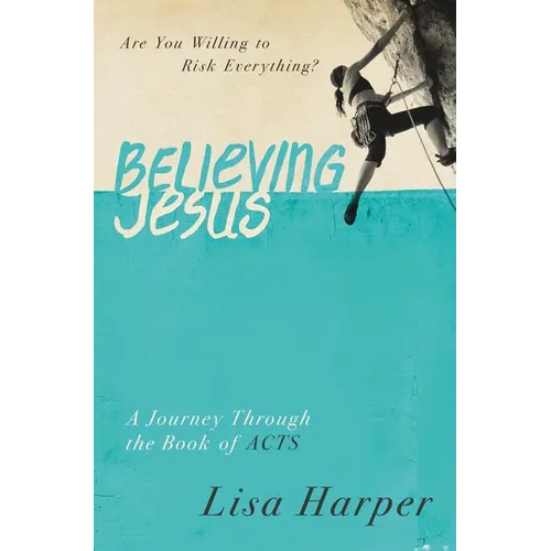 The Believing Jesus: Are You Willing to Risk Everything? a Journey Through the Book of Acts