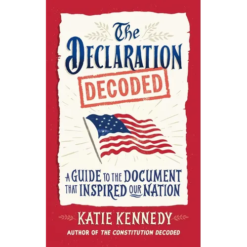 The Declaration Decoded: A Guide to the Document That Inspired Our Nation