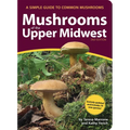 Mushrooms of the Upper Midwest: A Simple Guide to Common Mushrooms